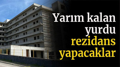 Yarım kalan yurdu rezidans yapacaklar